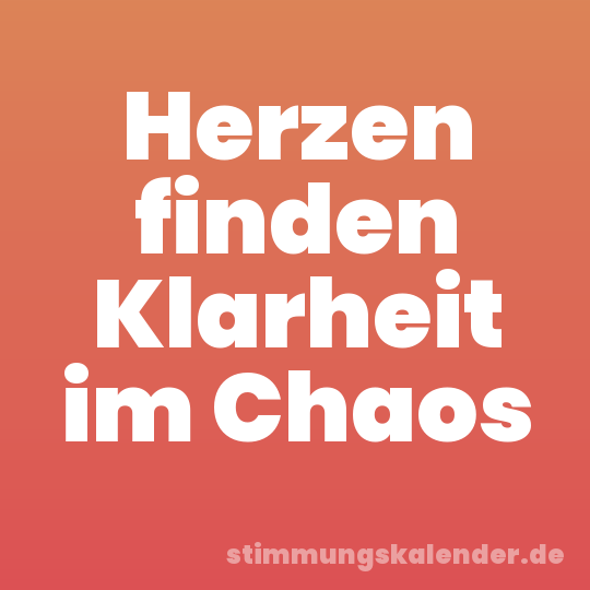 Herzen finden Klarheit im Chaos
