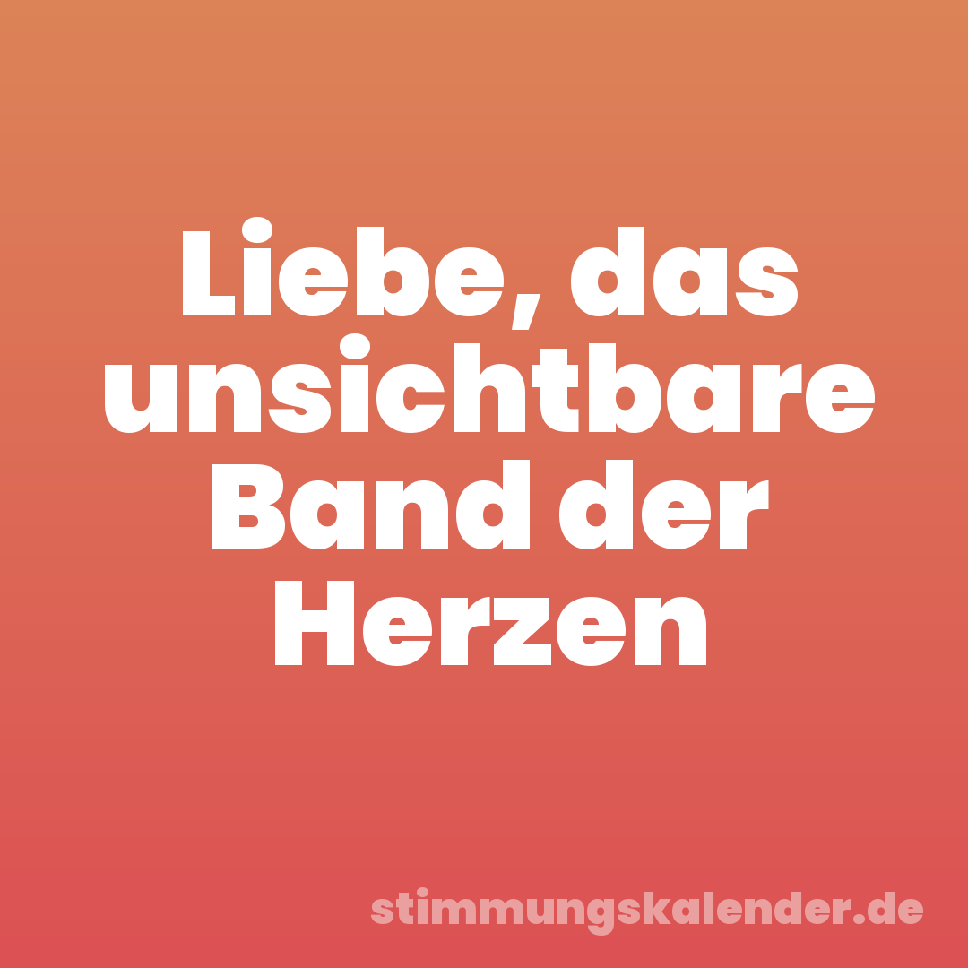 Liebe, das unsichtbare Band der Herzen