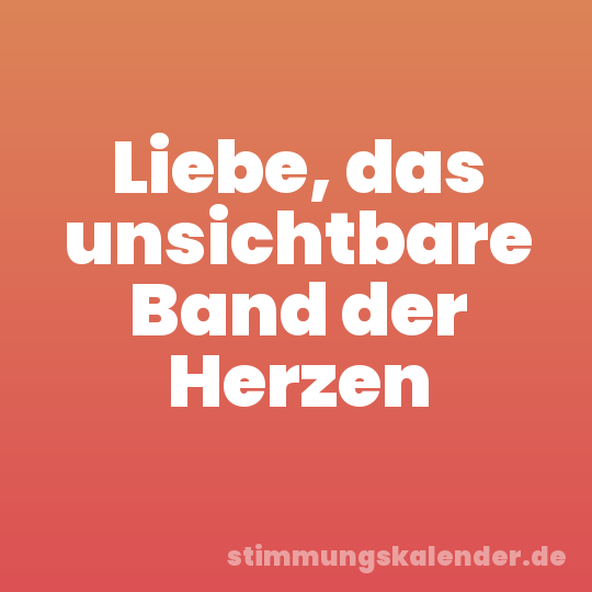 Liebe, das unsichtbare Band der Herzen