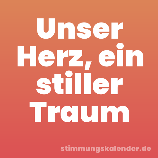 Unser Herz, ein stiller Traum