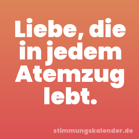 Liebe, die in jedem Atemzug lebt.