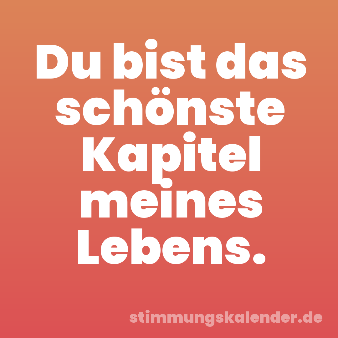 Du bist das schönste Kapitel meines Lebens.