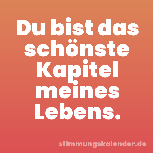 Du bist das schönste Kapitel meines Lebens.