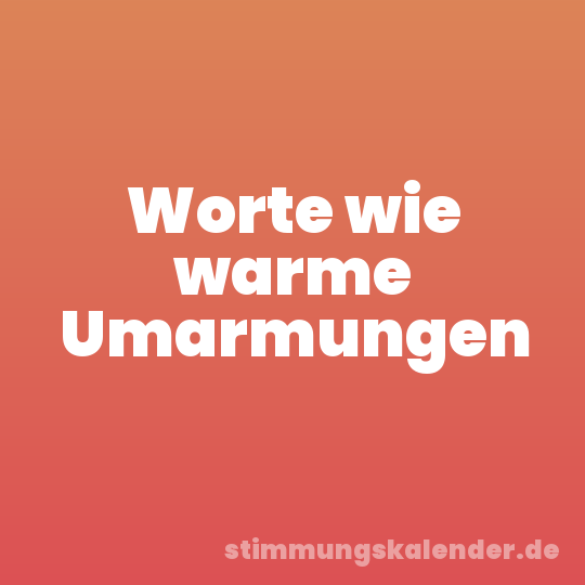 Worte wie warme Umarmungen