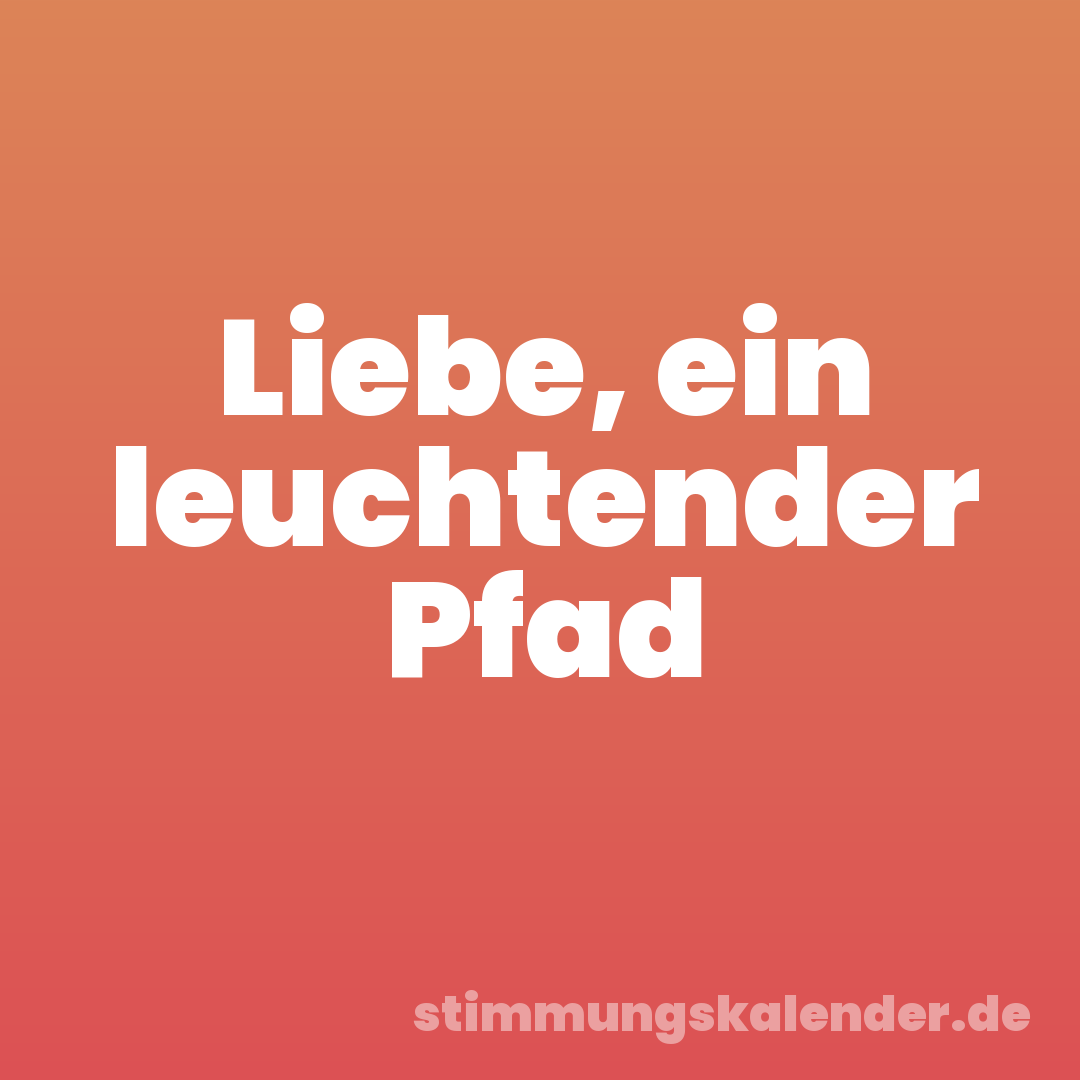 Liebe, ein leuchtender Pfad