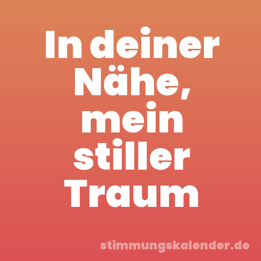 In deiner Nähe, mein stiller Traum