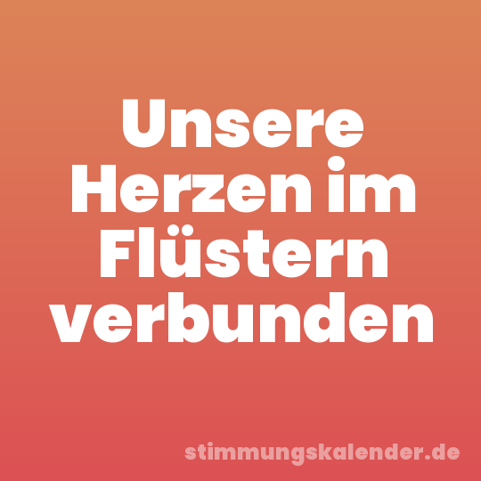 Unsere Herzen im Flüstern verbunden