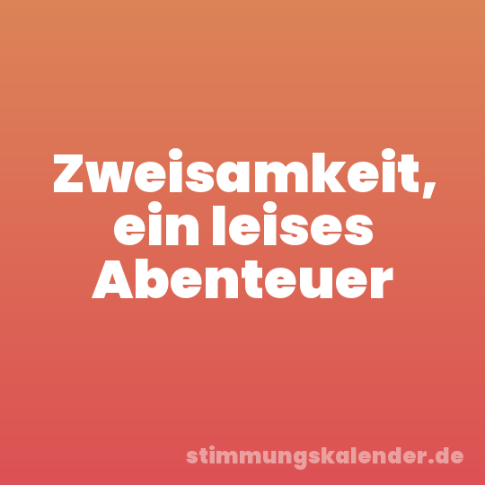 Zweisamkeit, ein leises Abenteuer