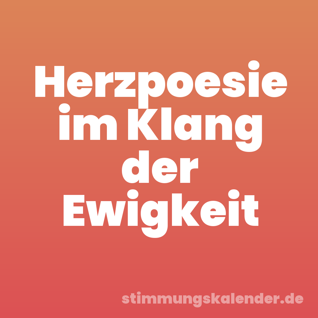 Herzpoesie im Klang der Ewigkeit