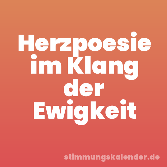 Herzpoesie im Klang der Ewigkeit