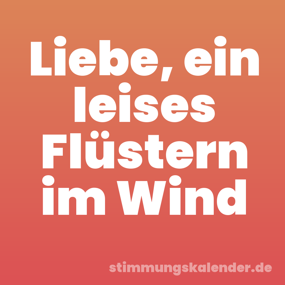 Liebe, ein leises Flüstern im Wind