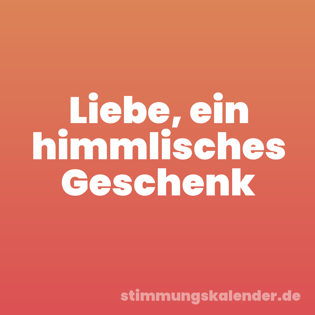 Liebe, ein himmlisches Geschenk
