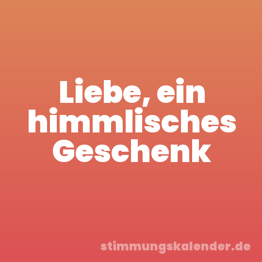 Liebe, ein himmlisches Geschenk