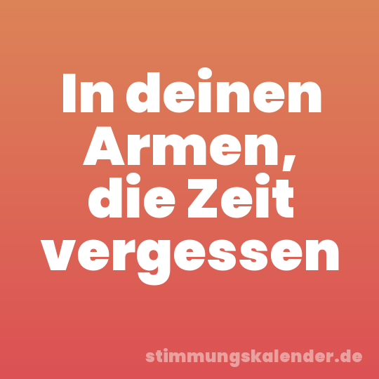 In deinen Armen, die Zeit vergessen