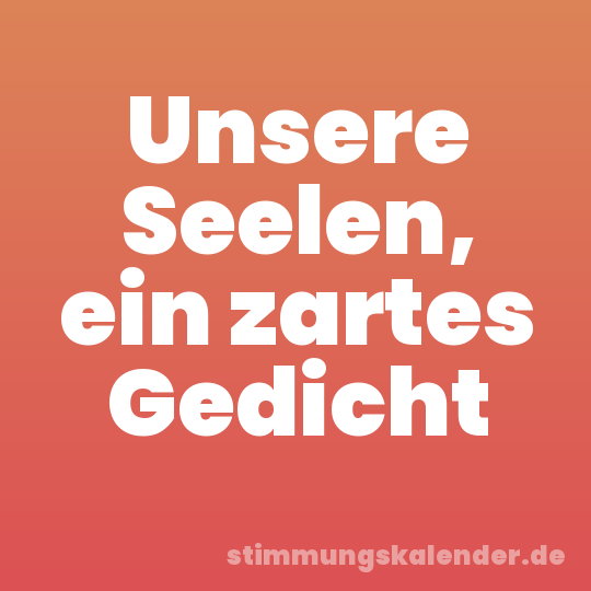 Unsere Seelen, ein zartes Gedicht