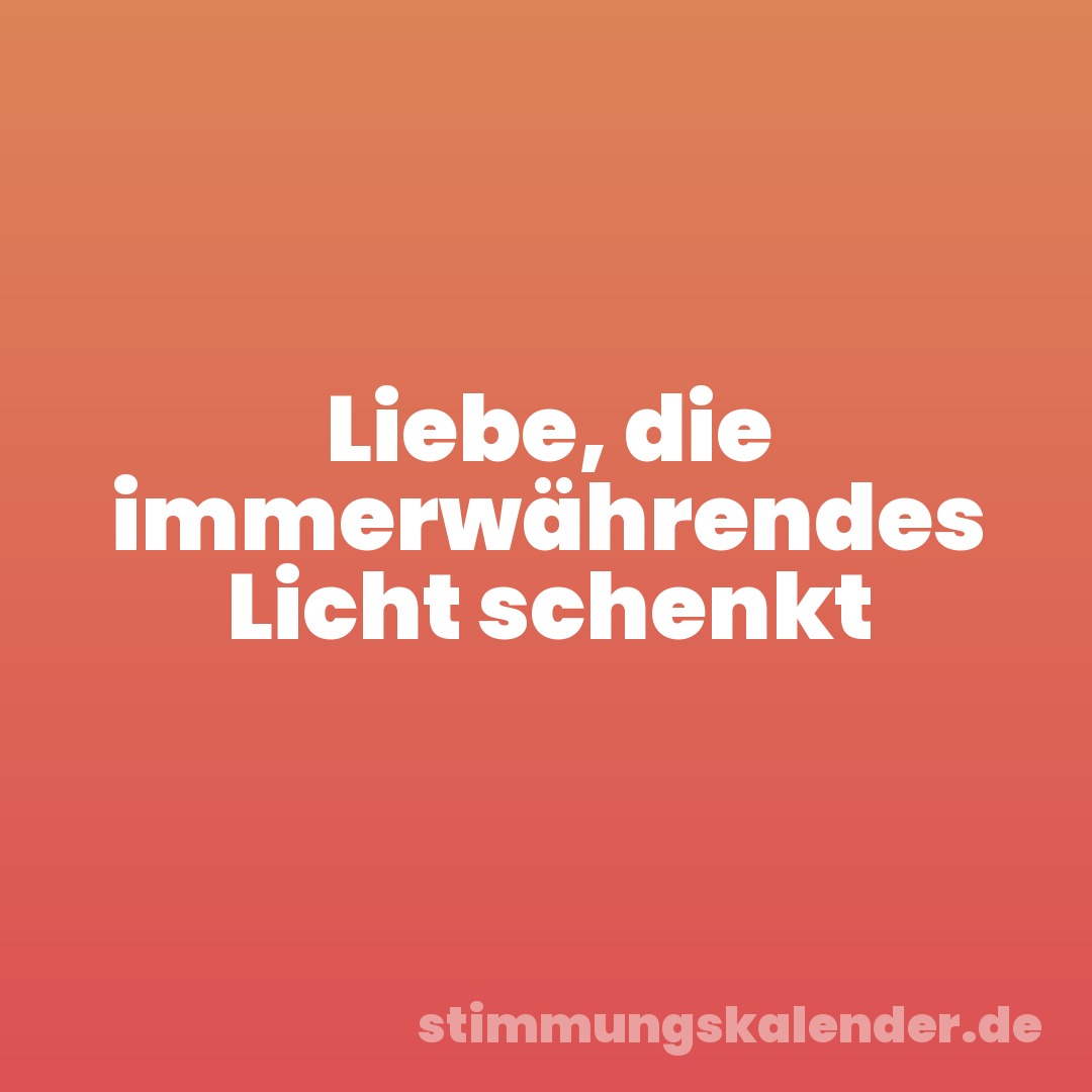 Liebe, die immerwährendes Licht schenkt