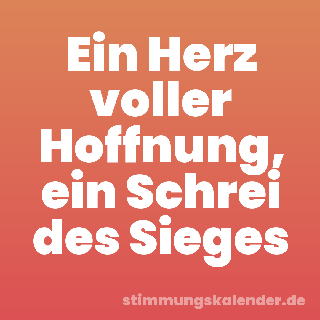 Ein Herz voller Hoffnung, ein Schrei des Sieges