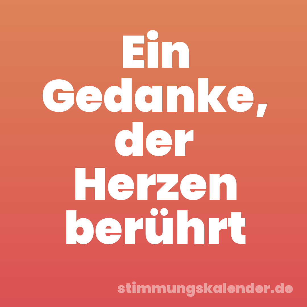 Ein Gedanke, der Herzen berührt