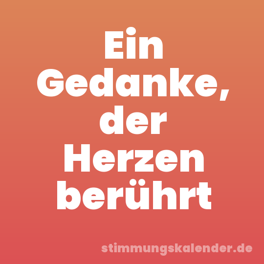 Ein Gedanke, der Herzen berührt