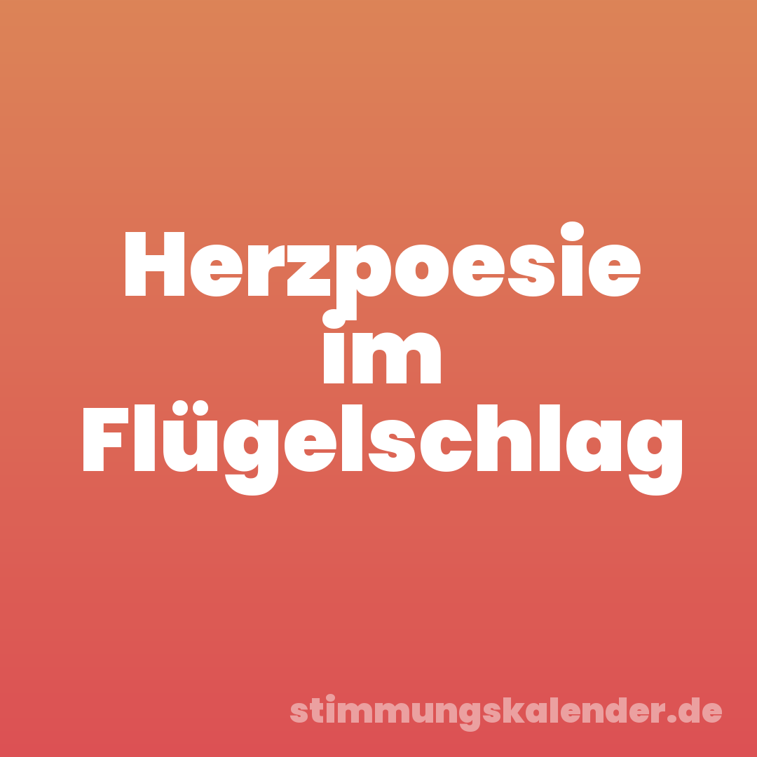 Herzpoesie im Flügelschlag