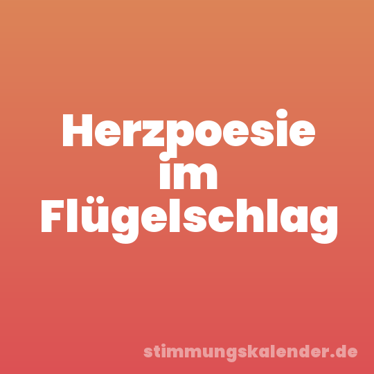 Herzpoesie im Flügelschlag