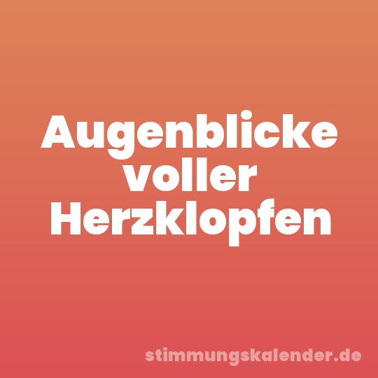 Augenblicke voller Herzklopfen