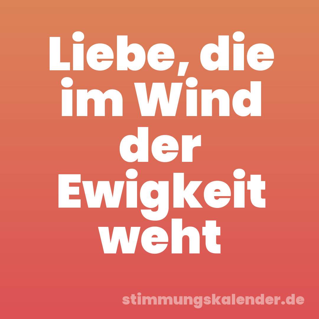Liebe, die im Wind der Ewigkeit weht