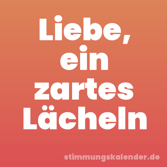 Liebe, ein zartes Lächeln