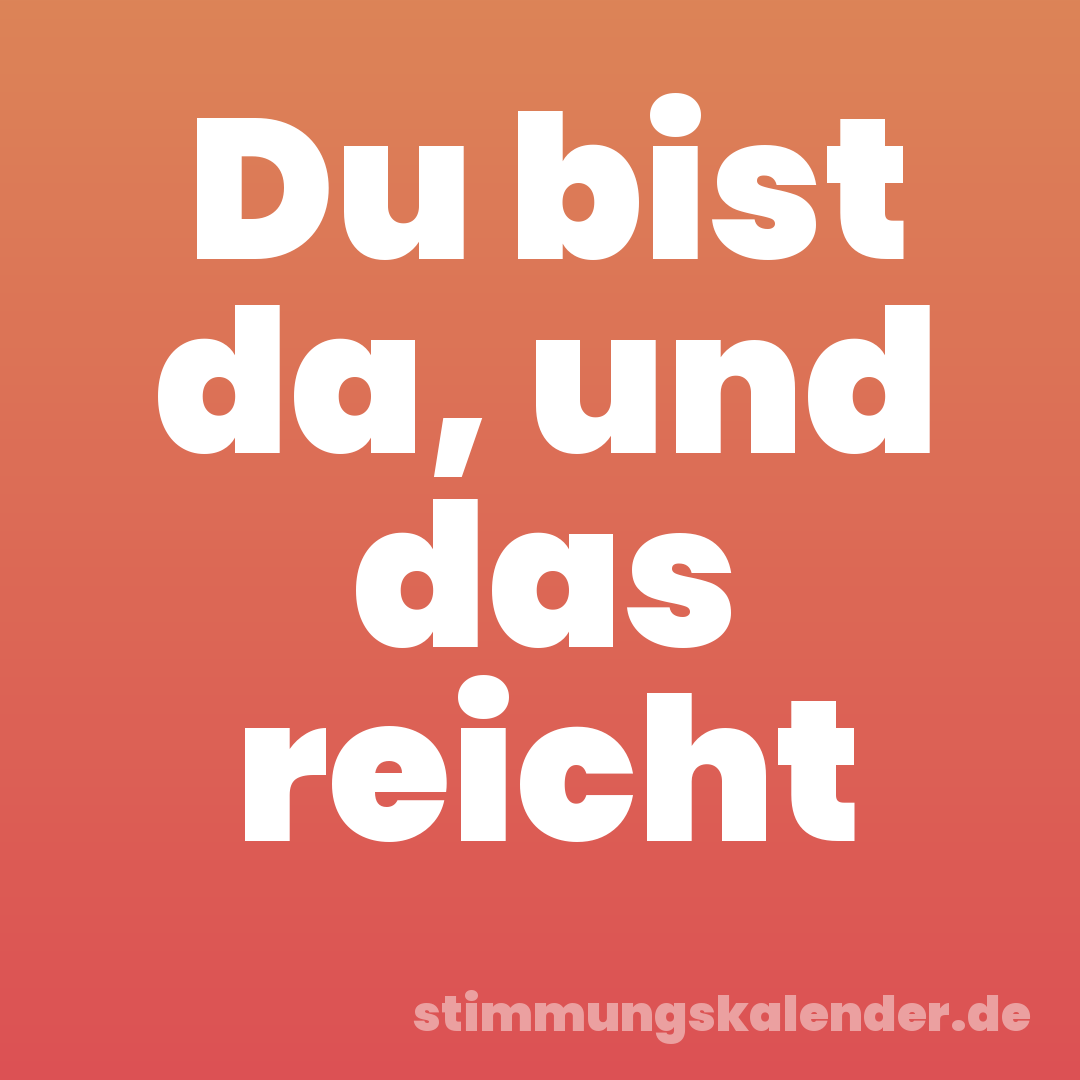Du bist da, und das reicht