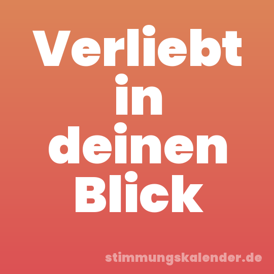 Verliebt in deinen Blick