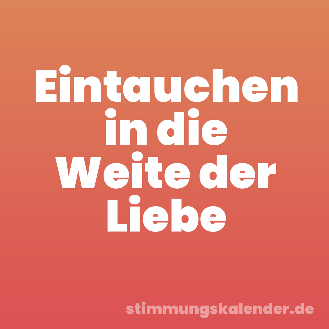 Eintauchen in die Weite der Liebe