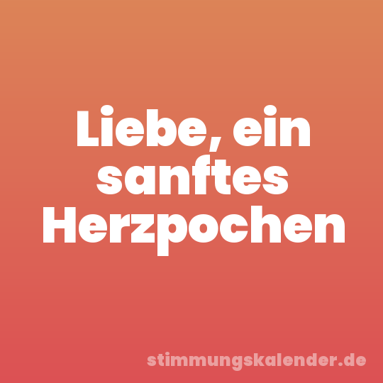 Liebe, ein sanftes Herzpochen