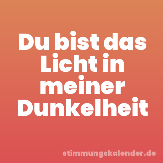 Du bist das Licht in meiner Dunkelheit
