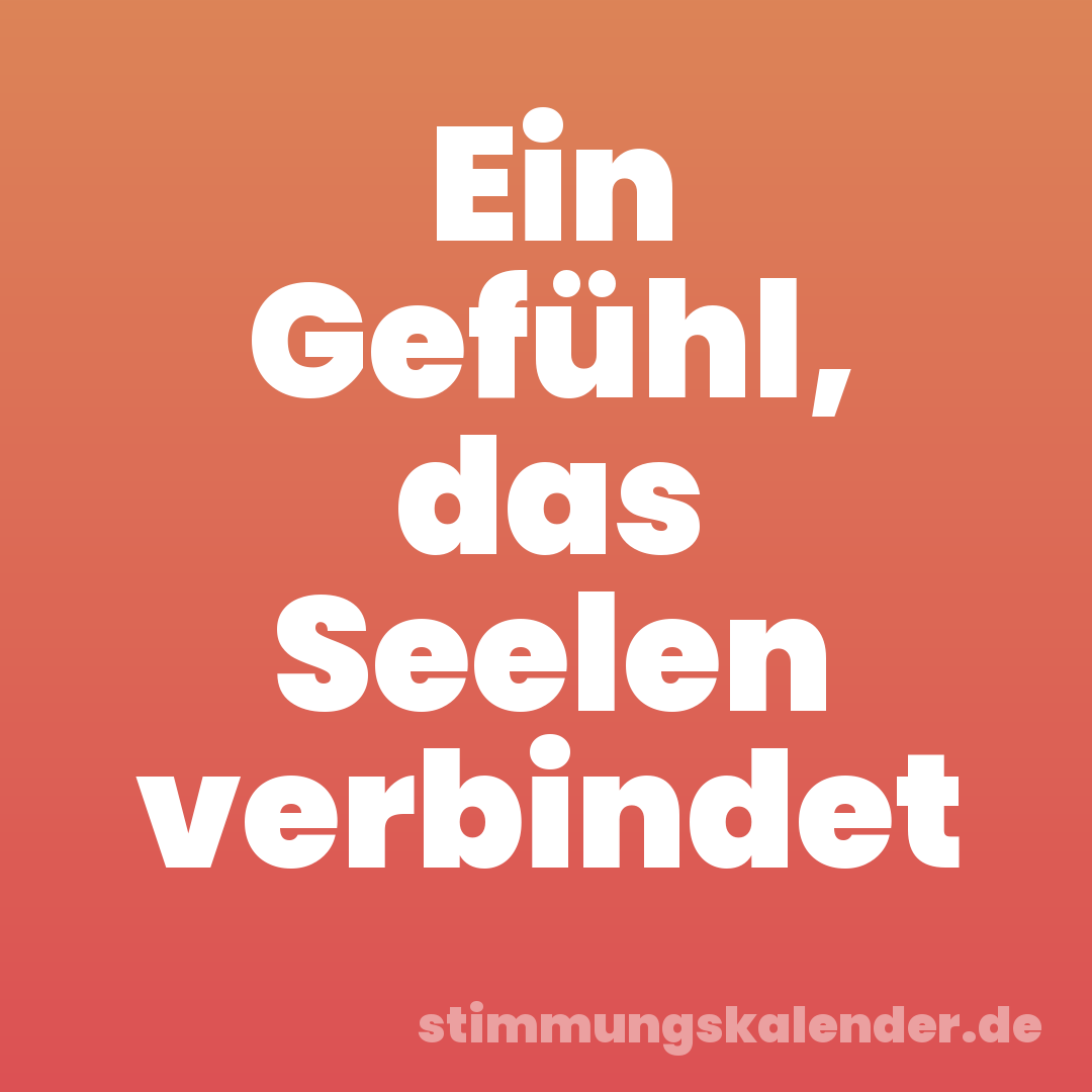 Ein Gefühl, das Seelen verbindet