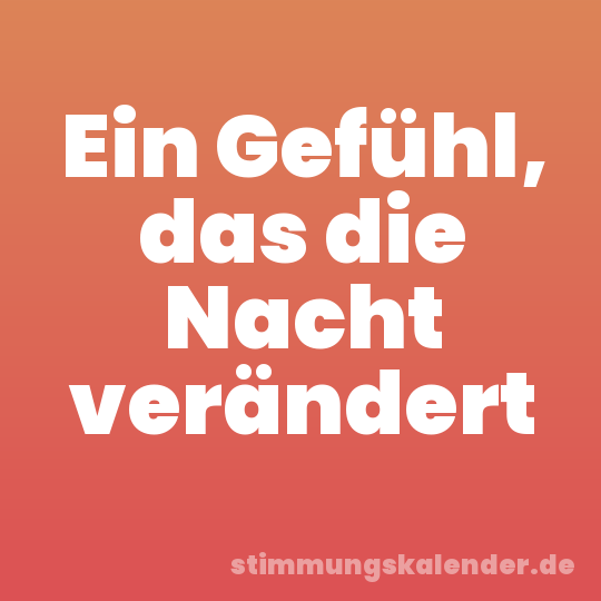 Ein Gefühl, das die Nacht verändert