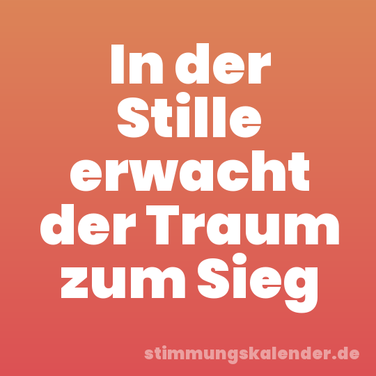 In der Stille erwacht der Traum zum Sieg