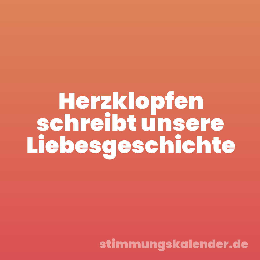 Herzklopfen schreibt unsere Liebesgeschichte