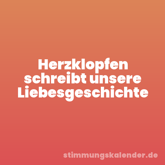 Herzklopfen schreibt unsere Liebesgeschichte