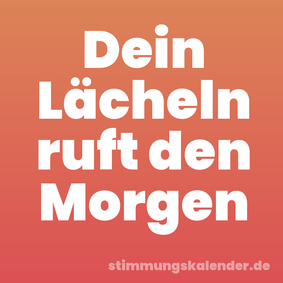 Dein Lächeln ruft den Morgen