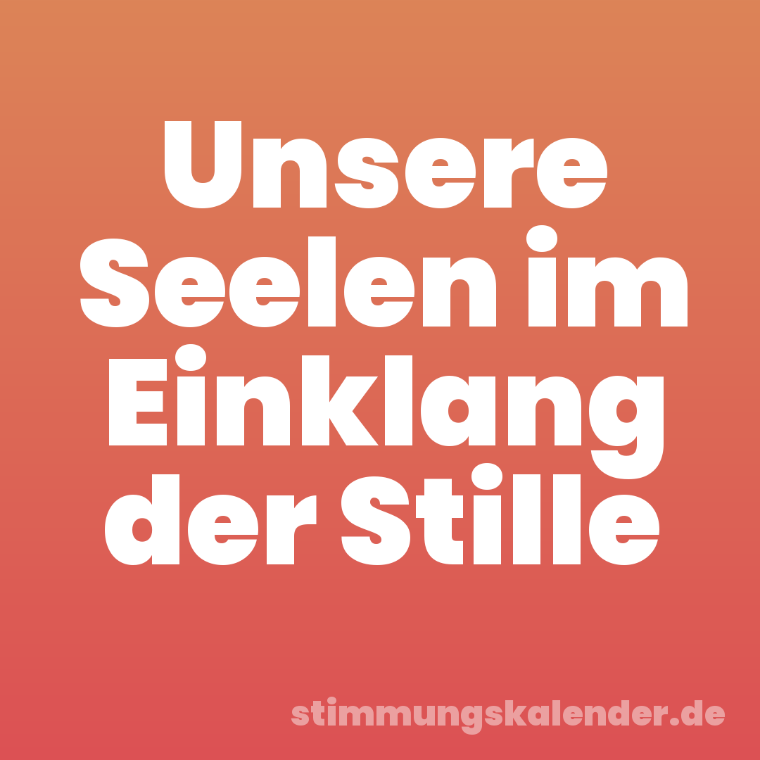 Unsere Seelen im Einklang der Stille