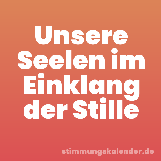 Unsere Seelen im Einklang der Stille