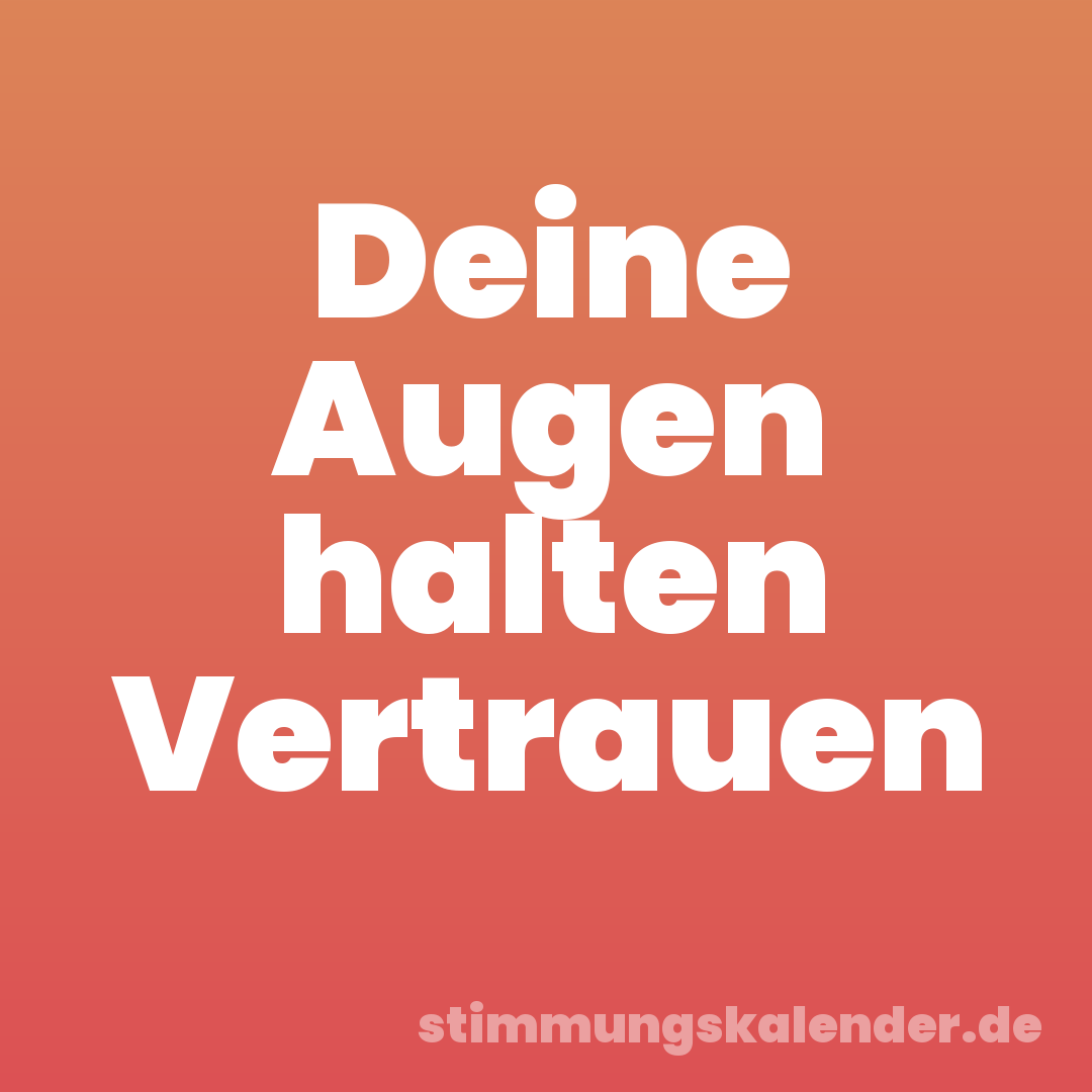 Deine Augen halten Vertrauen