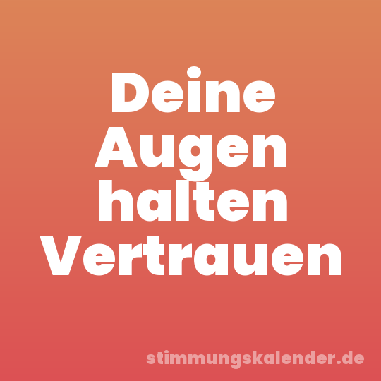 Deine Augen halten Vertrauen