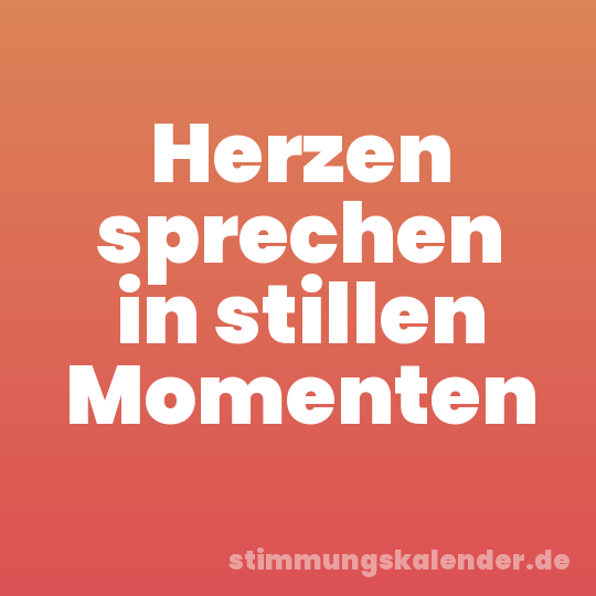 Herzen sprechen in stillen Momenten
