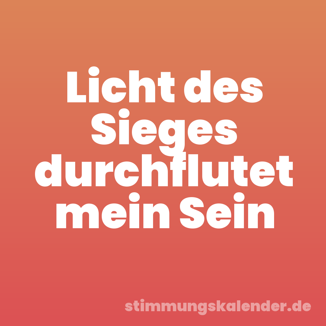 Licht des Sieges durchflutet mein Sein