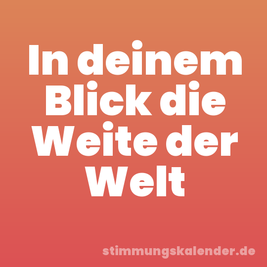 In deinem Blick die Weite der Welt
