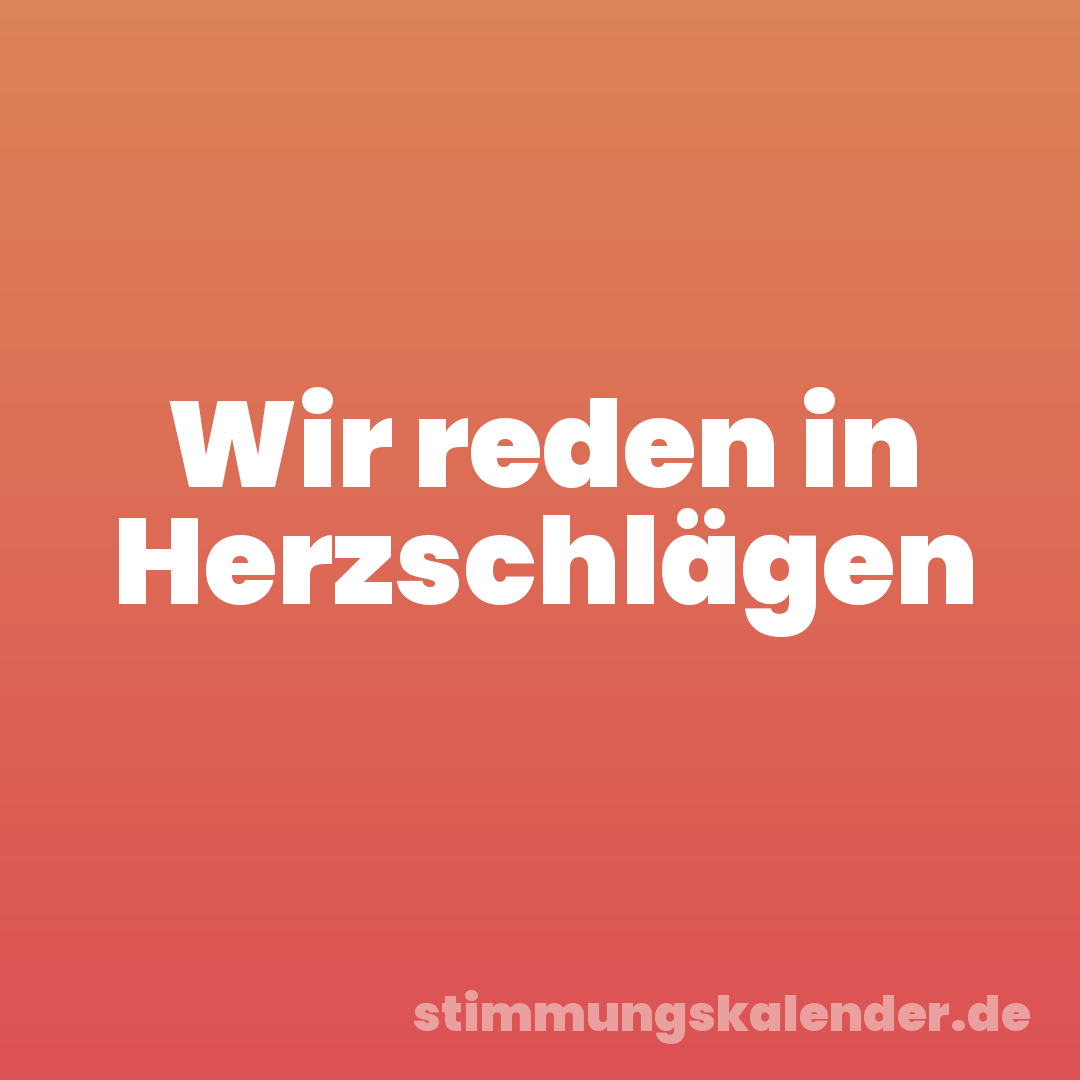 Wir reden in Herzschlägen