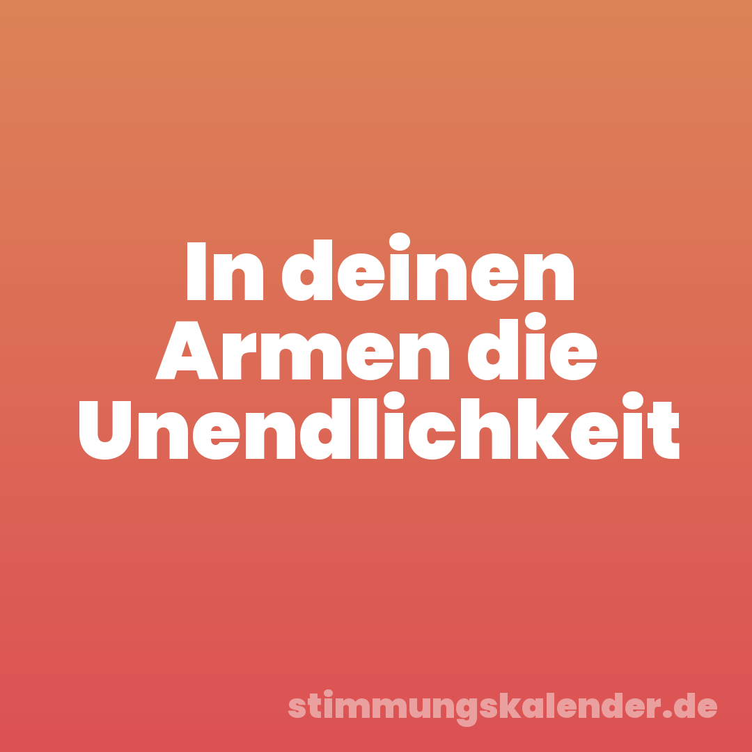 In deinen Armen die Unendlichkeit