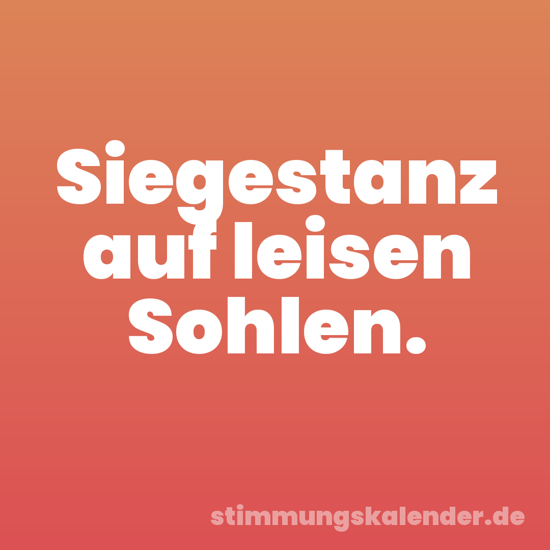 Siegestanz auf leisen Sohlen.