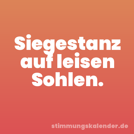 Siegestanz auf leisen Sohlen.